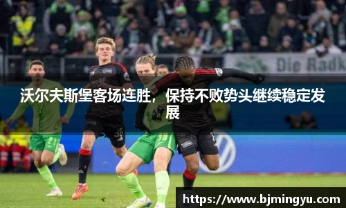沃尔夫斯堡客场连胜，保持不败势头继续稳定发展