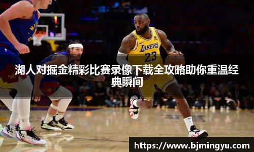 湖人对掘金精彩比赛录像下载全攻略助你重温经典瞬间