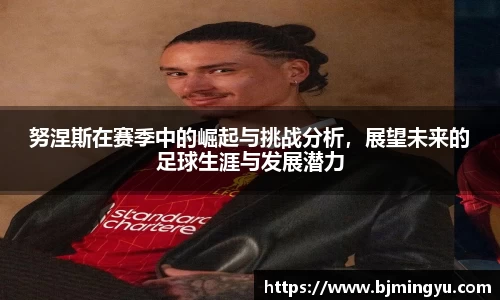 努涅斯在赛季中的崛起与挑战分析，展望未来的足球生涯与发展潜力
